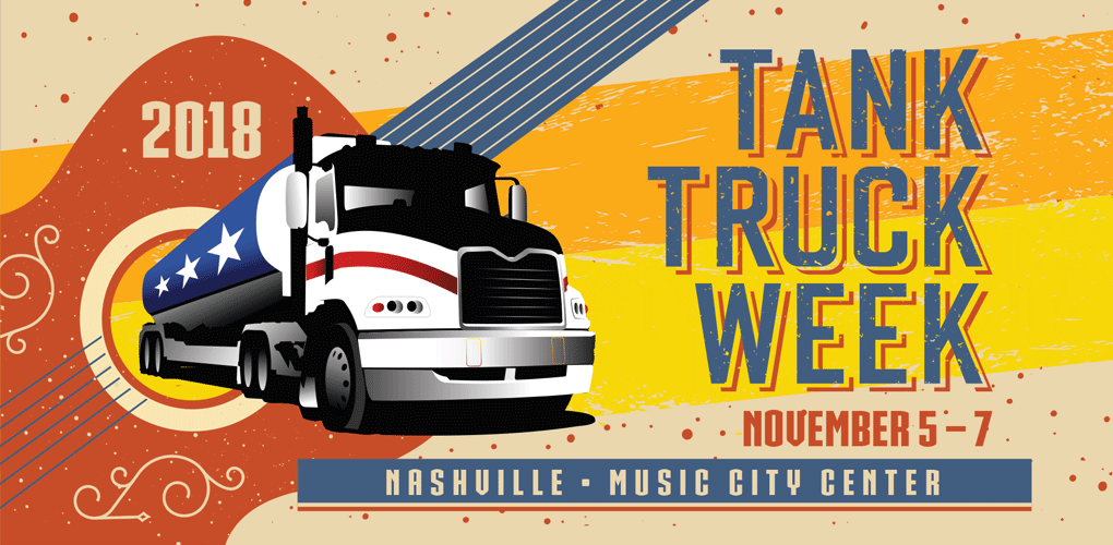 2018 TANK TRUCK WEEK Music City Center • Renaissance Nashville Hotel • Nashville, TN November 5 – 7, 2018
